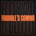 Платівка Royal Blood – Trouble's Coming|Королівська кров-Біда наближається