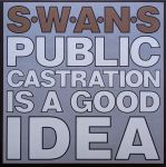 Платівка Swans – Public Castration Is A Good Idea|Лебеді-Публічна кастрація — гарна ідея(2xLP)